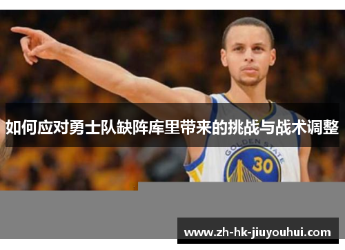 如何应对勇士队缺阵库里带来的挑战与战术调整