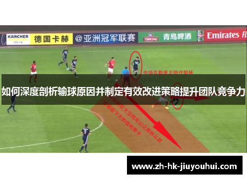 如何深度剖析输球原因并制定有效改进策略提升团队竞争力 如何深度剖析输球原因并制定有效改进策略提升团队竞争力