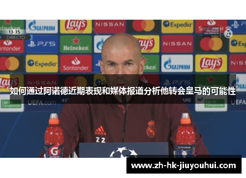 如何通过阿诺德近期表现和媒体报道分析他转会皇马的可能性 如何通过阿诺德近期表现和媒体报道分析他转会皇马的可能性
