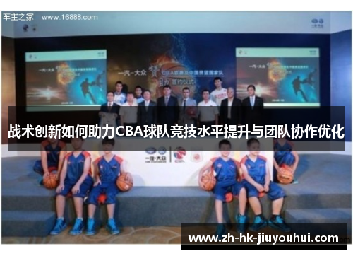 战术创新如何助力CBA球队竞技水平提升与团队协作优化