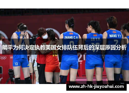 朗平为何决定执教美国女排队伍背后的深层原因分析