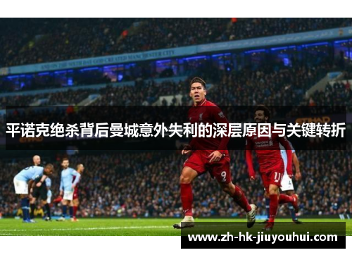 平诺克绝杀背后曼城意外失利的深层原因与关键转折 平诺克绝杀背后曼城意外失利的深层原因与关键转折