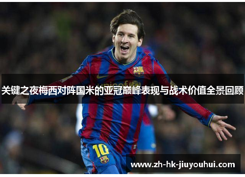 关键之夜梅西对阵国米的亚冠巅峰表现与战术价值全景回顾